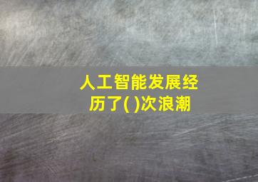 人工智能发展经历了( )次浪潮